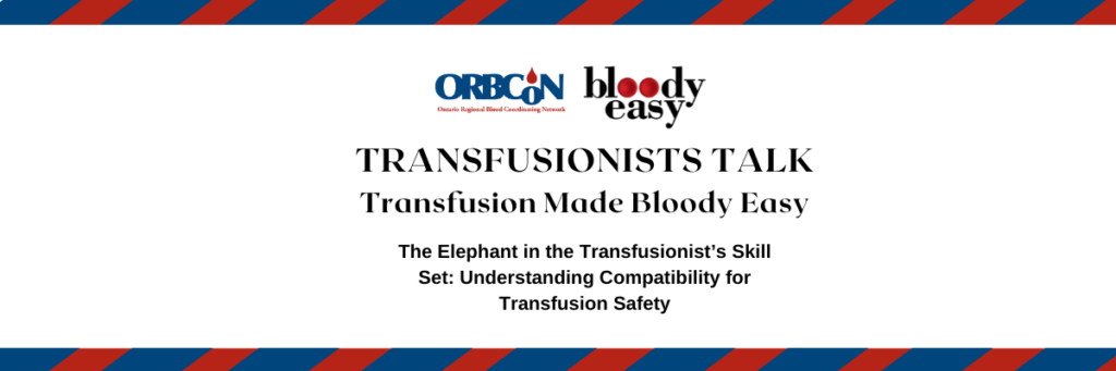 The Elephant in the Transfusionist’s Skill Set: 
Understanding Compatibility for Transfusion Safety